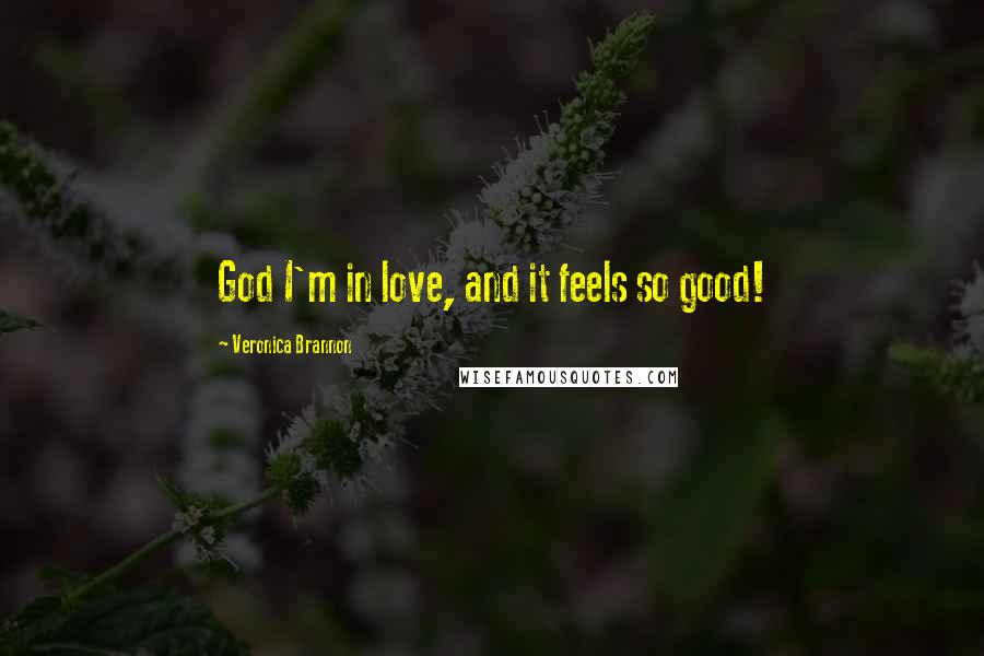 Veronica Brannon Quotes: God I'm in love, and it feels so good!