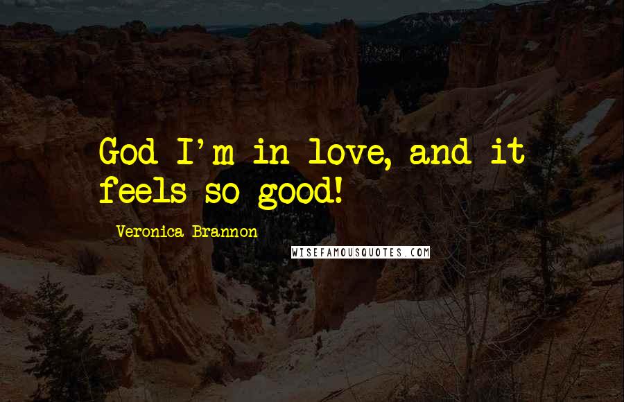 Veronica Brannon Quotes: God I'm in love, and it feels so good!