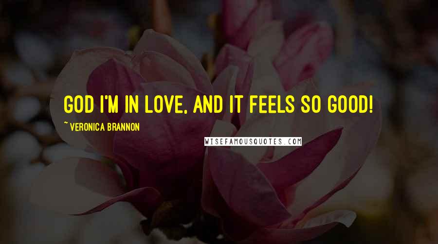 Veronica Brannon Quotes: God I'm in love, and it feels so good!