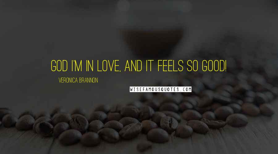 Veronica Brannon Quotes: God I'm in love, and it feels so good!