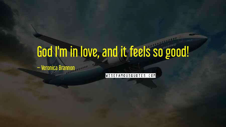 Veronica Brannon Quotes: God I'm in love, and it feels so good!