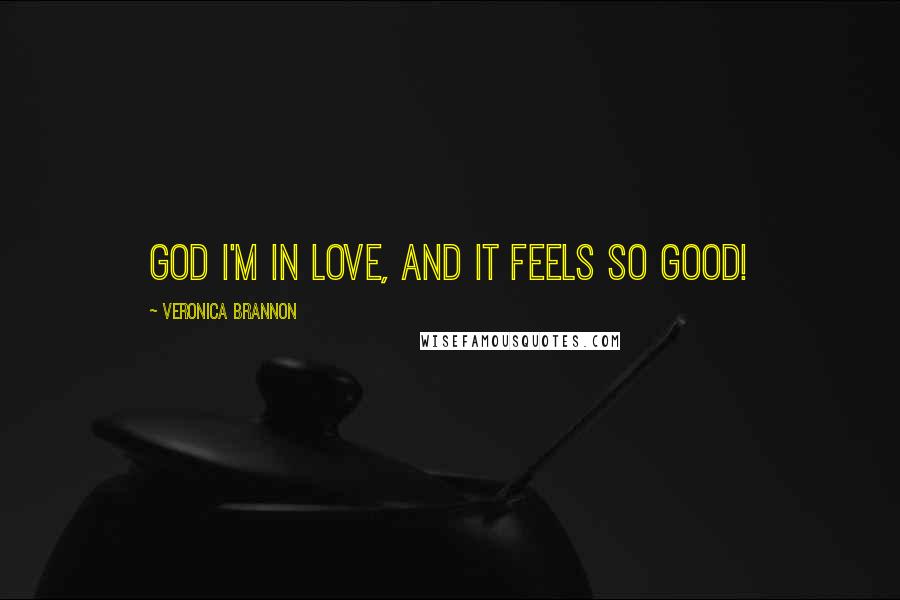 Veronica Brannon Quotes: God I'm in love, and it feels so good!