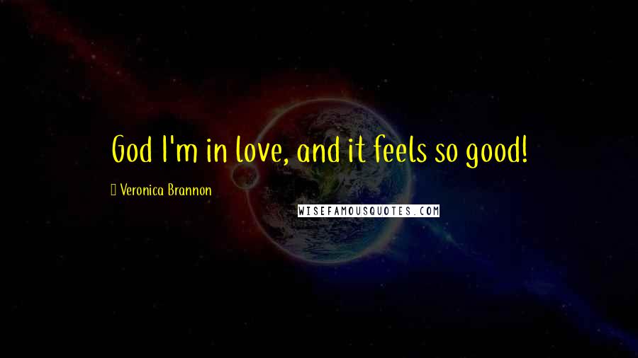 Veronica Brannon Quotes: God I'm in love, and it feels so good!