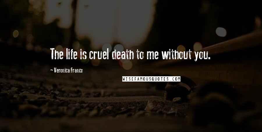 Veronica Franco Quotes: The life is cruel death to me without you.