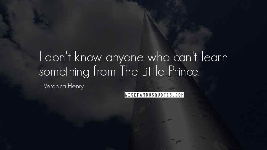 Veronica Henry Quotes: I don't know anyone who can't learn something from The Little Prince.