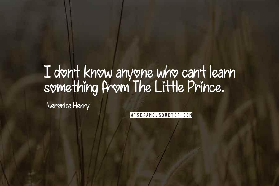 Veronica Henry Quotes: I don't know anyone who can't learn something from The Little Prince.