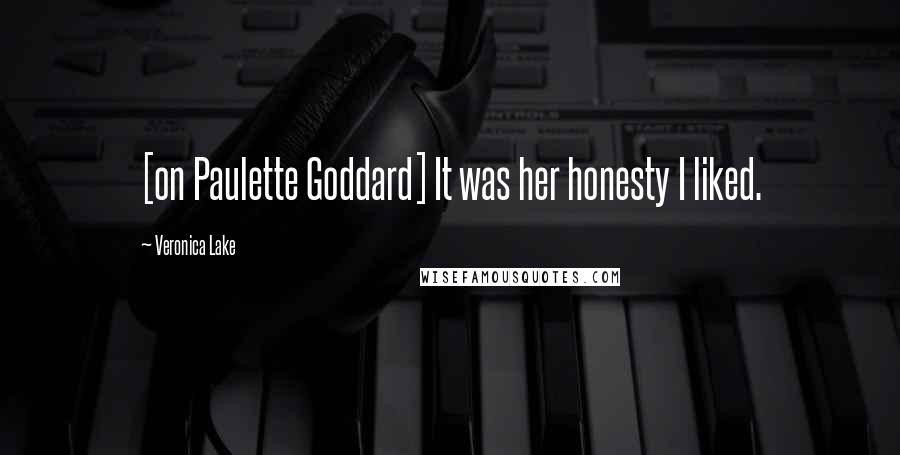 Veronica Lake Quotes: [on Paulette Goddard] It was her honesty I liked.