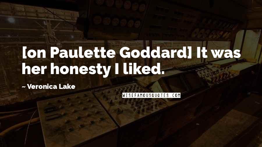 Veronica Lake Quotes: [on Paulette Goddard] It was her honesty I liked.