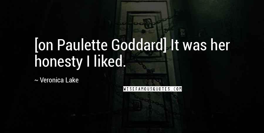 Veronica Lake Quotes: [on Paulette Goddard] It was her honesty I liked.