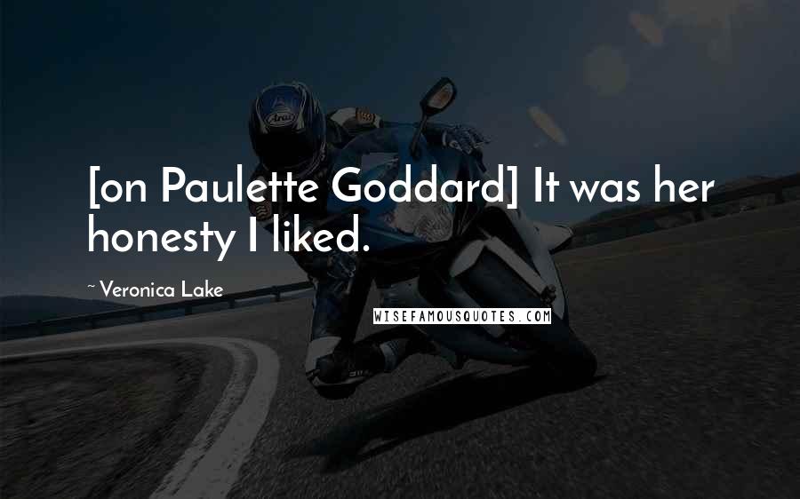 Veronica Lake Quotes: [on Paulette Goddard] It was her honesty I liked.