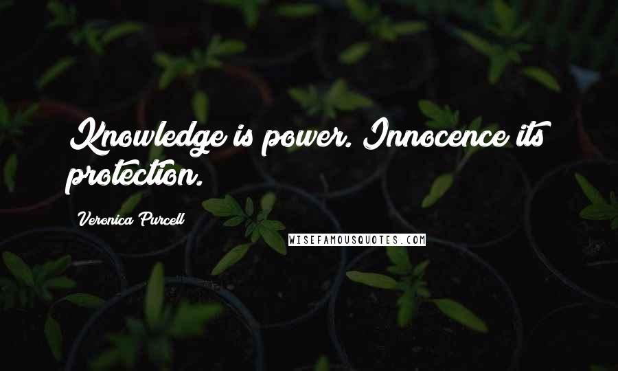 Veronica Purcell Quotes: Knowledge is power. Innocence its protection.