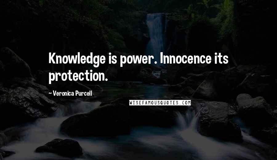 Veronica Purcell Quotes: Knowledge is power. Innocence its protection.