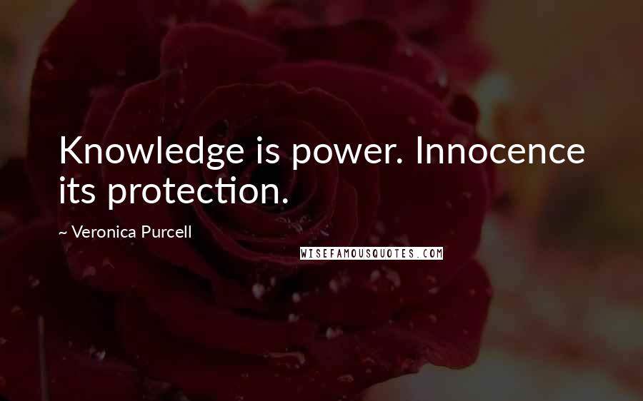 Veronica Purcell Quotes: Knowledge is power. Innocence its protection.