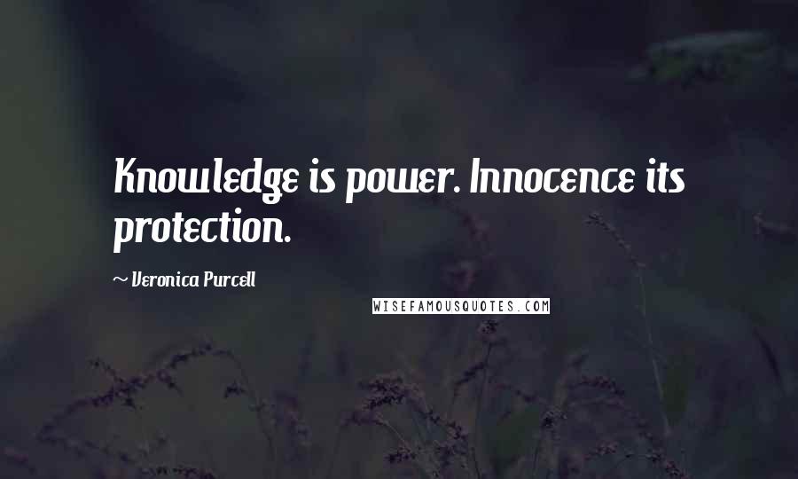 Veronica Purcell Quotes: Knowledge is power. Innocence its protection.