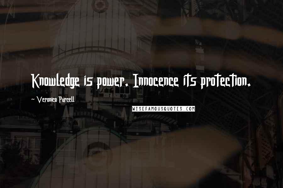 Veronica Purcell Quotes: Knowledge is power. Innocence its protection.