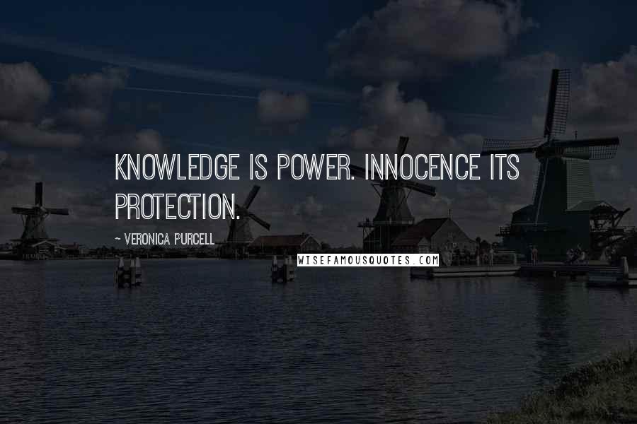 Veronica Purcell Quotes: Knowledge is power. Innocence its protection.