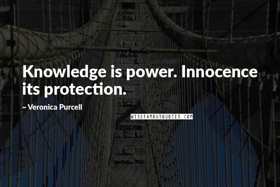 Veronica Purcell Quotes: Knowledge is power. Innocence its protection.