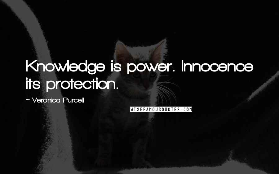 Veronica Purcell Quotes: Knowledge is power. Innocence its protection.