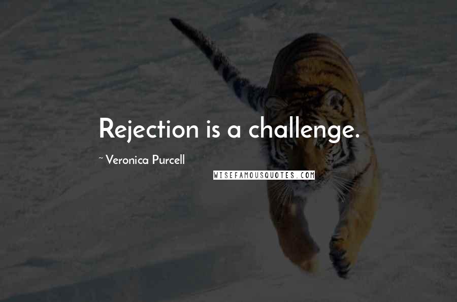 Veronica Purcell Quotes: Rejection is a challenge.