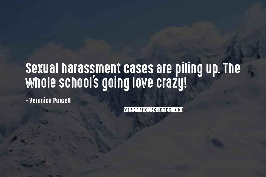 Veronica Purcell Quotes: Sexual harassment cases are piling up. The whole school's going love crazy!