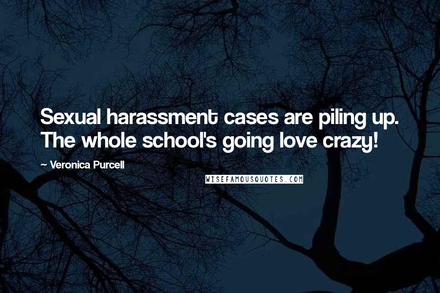 Veronica Purcell Quotes: Sexual harassment cases are piling up. The whole school's going love crazy!