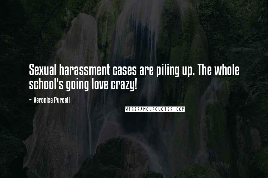 Veronica Purcell Quotes: Sexual harassment cases are piling up. The whole school's going love crazy!
