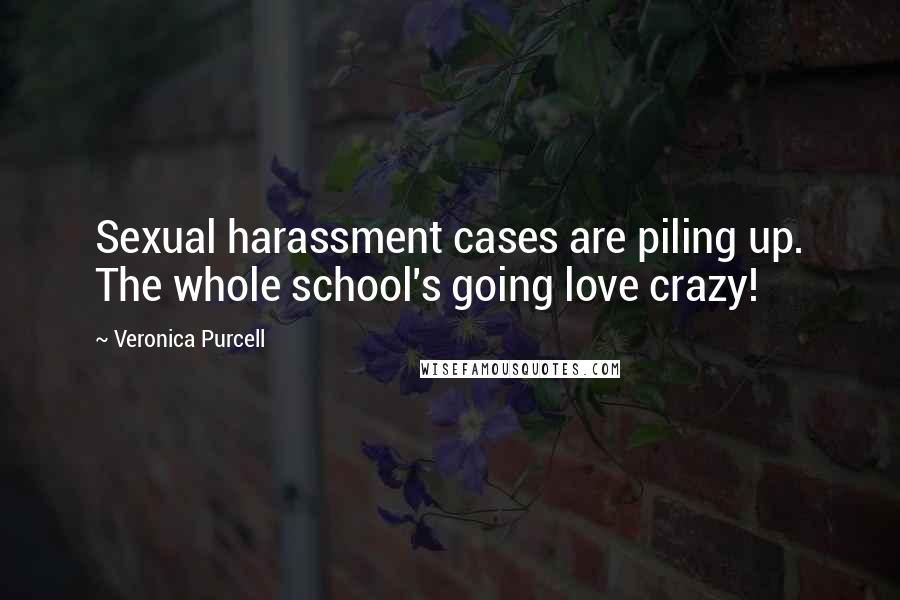 Veronica Purcell Quotes: Sexual harassment cases are piling up. The whole school's going love crazy!