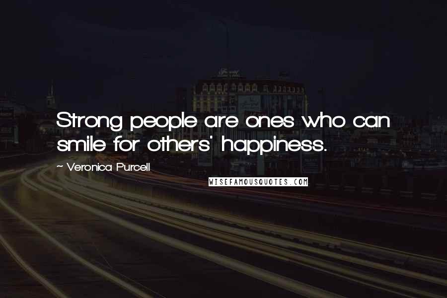 Veronica Purcell Quotes: Strong people are ones who can smile for others' happiness.