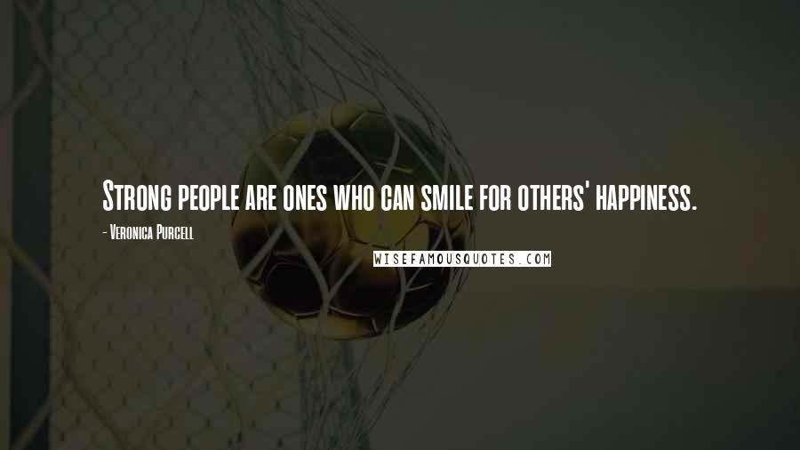 Veronica Purcell Quotes: Strong people are ones who can smile for others' happiness.