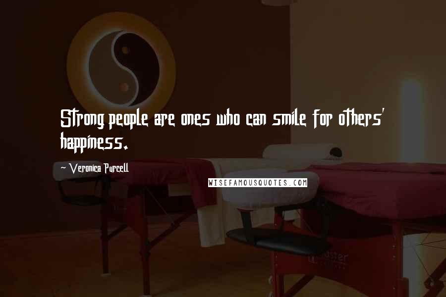 Veronica Purcell Quotes: Strong people are ones who can smile for others' happiness.