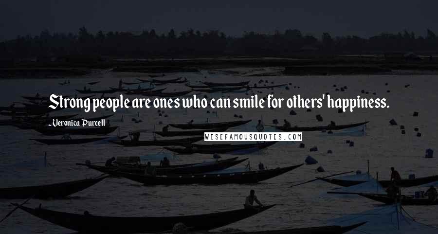 Veronica Purcell Quotes: Strong people are ones who can smile for others' happiness.