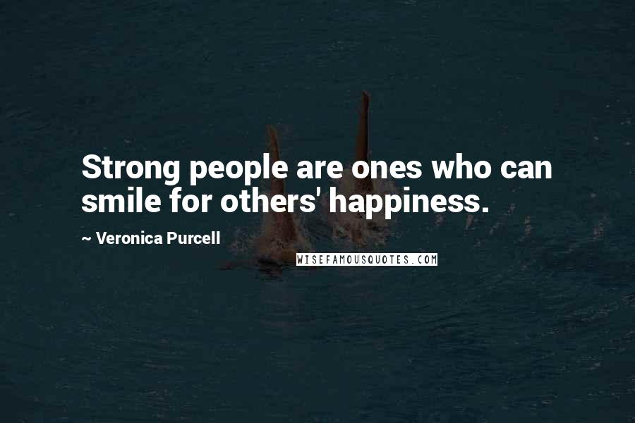 Veronica Purcell Quotes: Strong people are ones who can smile for others' happiness.