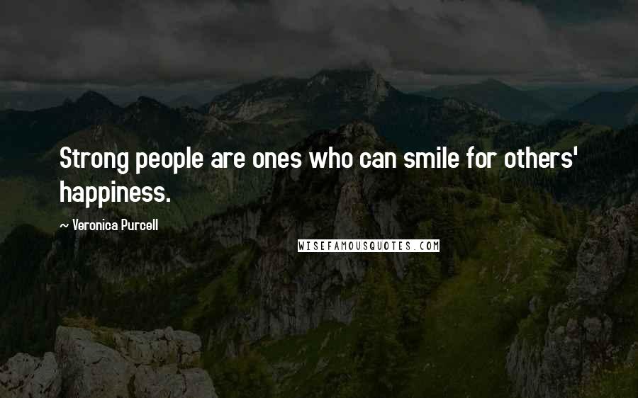 Veronica Purcell Quotes: Strong people are ones who can smile for others' happiness.