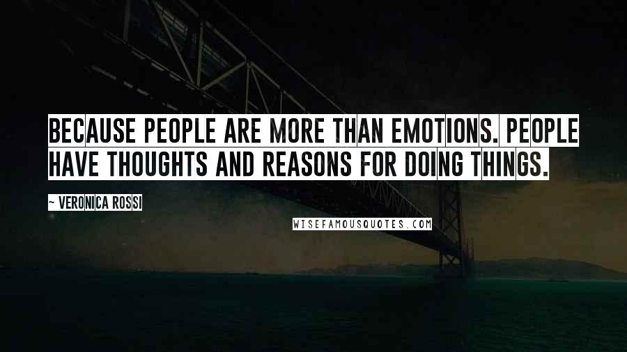 Veronica Rossi Quotes: Because people are more than emotions. People have thoughts and reasons for doing things.