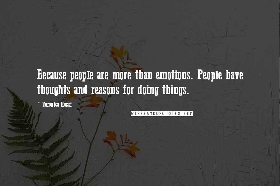 Veronica Rossi Quotes: Because people are more than emotions. People have thoughts and reasons for doing things.