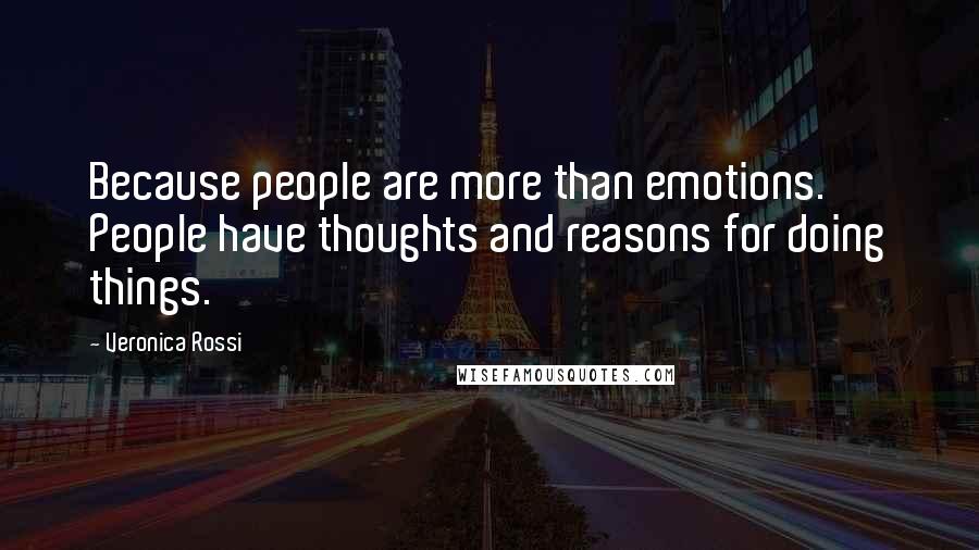 Veronica Rossi Quotes: Because people are more than emotions. People have thoughts and reasons for doing things.