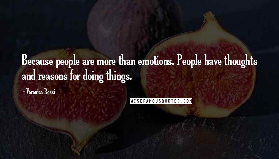 Veronica Rossi Quotes: Because people are more than emotions. People have thoughts and reasons for doing things.