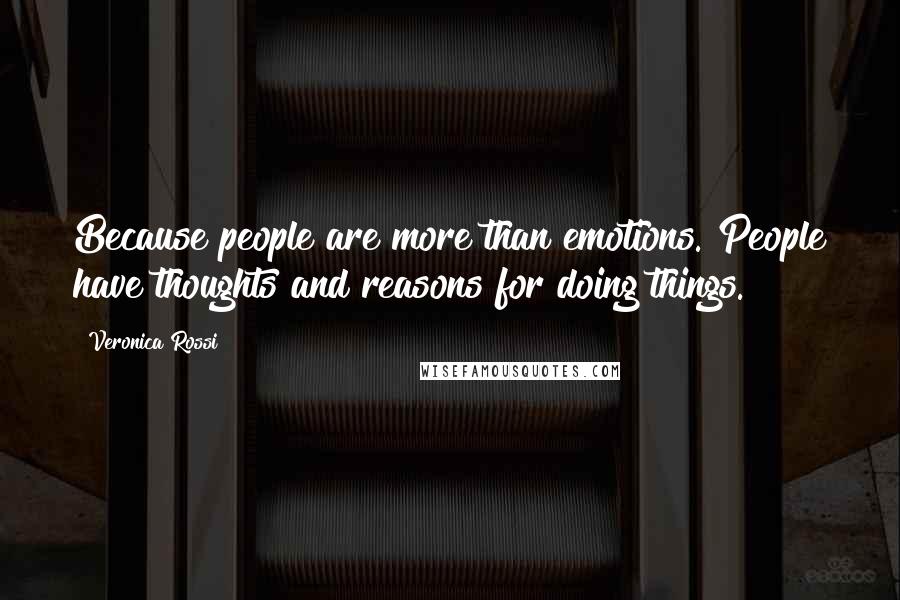 Veronica Rossi Quotes: Because people are more than emotions. People have thoughts and reasons for doing things.