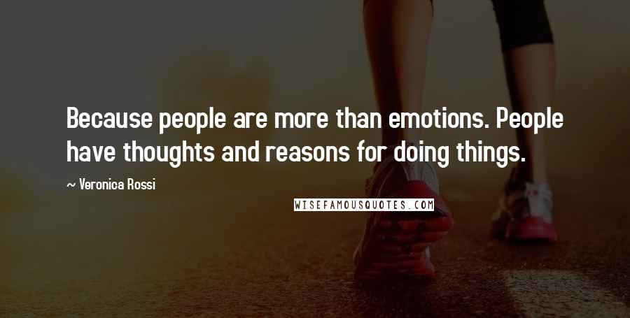 Veronica Rossi Quotes: Because people are more than emotions. People have thoughts and reasons for doing things.