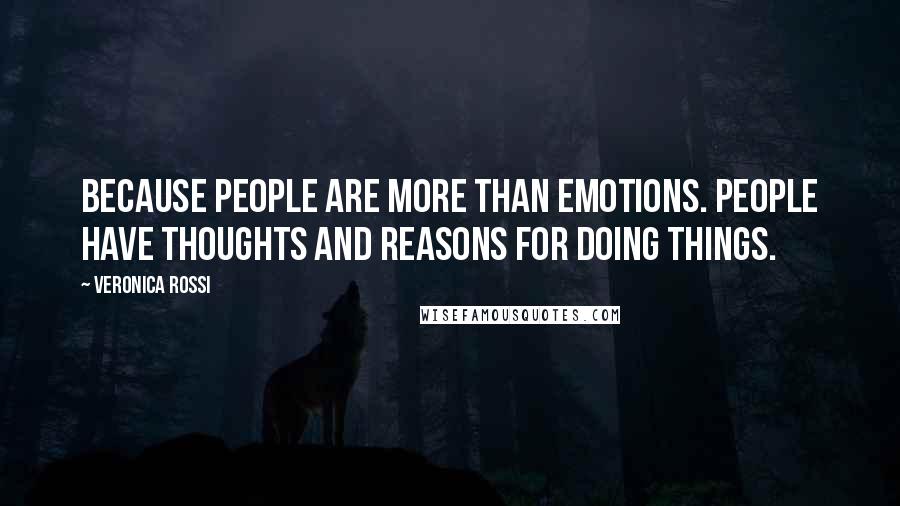 Veronica Rossi Quotes: Because people are more than emotions. People have thoughts and reasons for doing things.