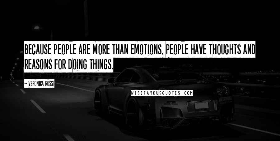 Veronica Rossi Quotes: Because people are more than emotions. People have thoughts and reasons for doing things.