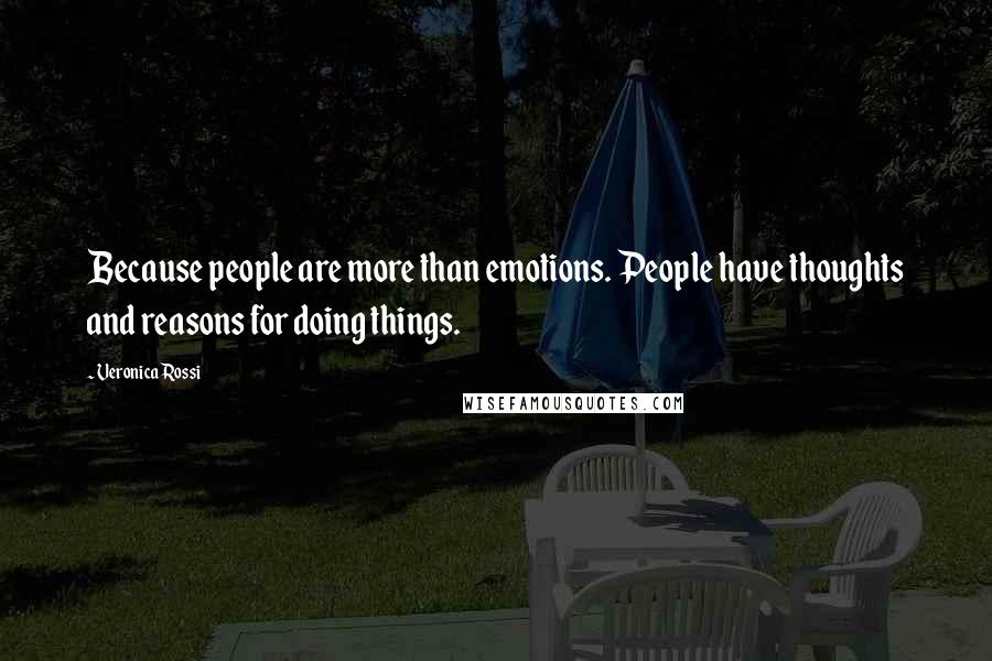 Veronica Rossi Quotes: Because people are more than emotions. People have thoughts and reasons for doing things.