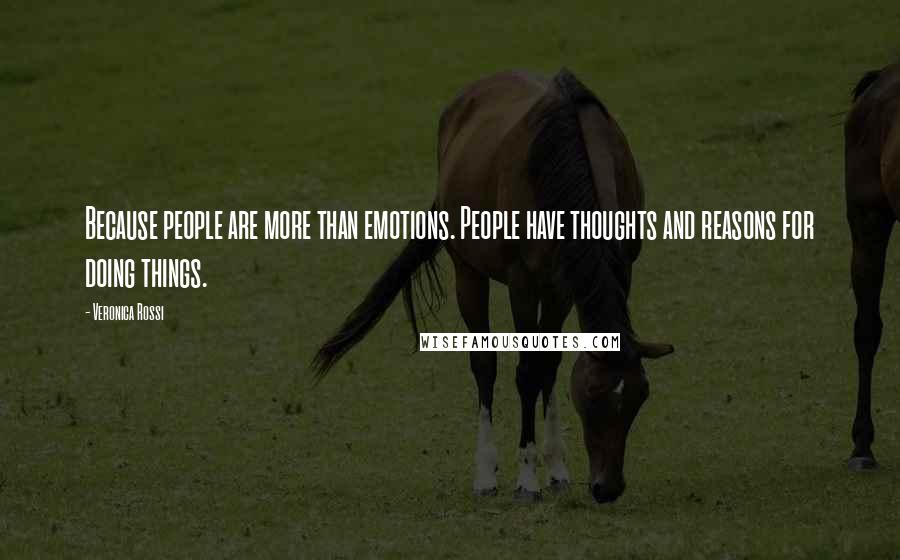Veronica Rossi Quotes: Because people are more than emotions. People have thoughts and reasons for doing things.