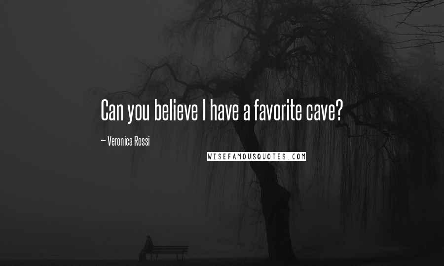 Veronica Rossi Quotes: Can you believe I have a favorite cave?