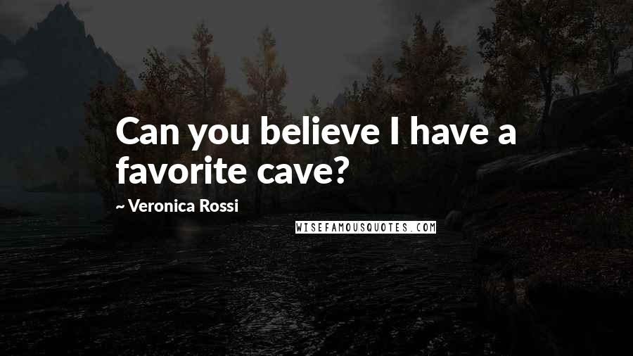 Veronica Rossi Quotes: Can you believe I have a favorite cave?