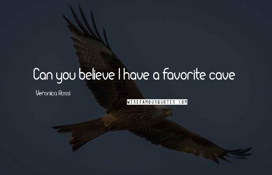 Veronica Rossi Quotes: Can you believe I have a favorite cave?