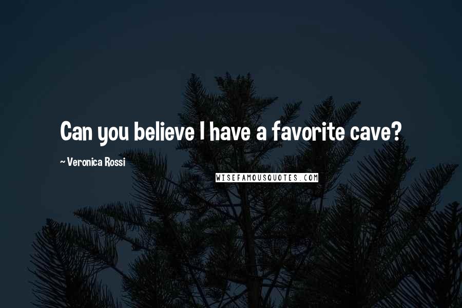 Veronica Rossi Quotes: Can you believe I have a favorite cave?