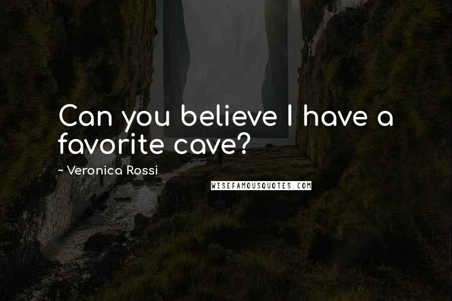 Veronica Rossi Quotes: Can you believe I have a favorite cave?