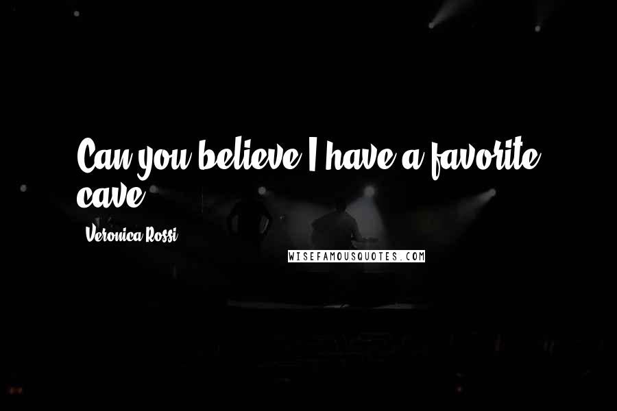Veronica Rossi Quotes: Can you believe I have a favorite cave?
