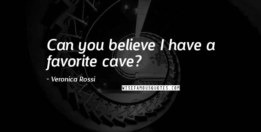 Veronica Rossi Quotes: Can you believe I have a favorite cave?
